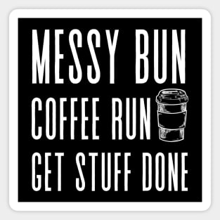 Messy Bun, Coffee Run, Get Stuff Done- Momlife - Motivational Magnet